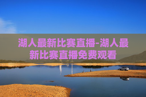 湖人最新比赛直播-湖人最新比赛直播免费观看