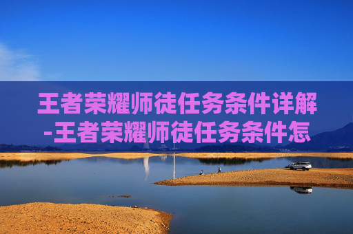 王者荣耀师徒任务条件详解-王者荣耀师徒任务条件怎么设置