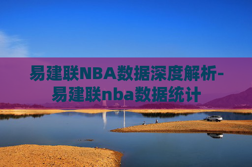 易建联NBA数据深度解析-易建联nba数据统计