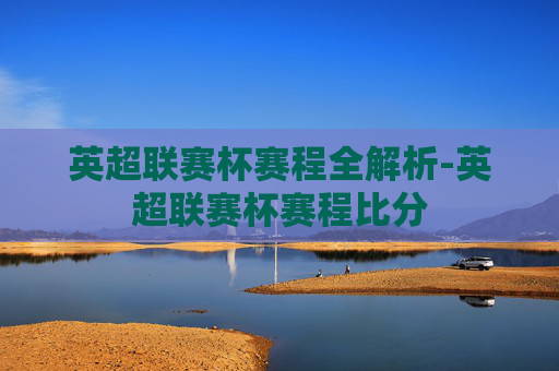 英超联赛杯赛程全解析-英超联赛杯赛程比分