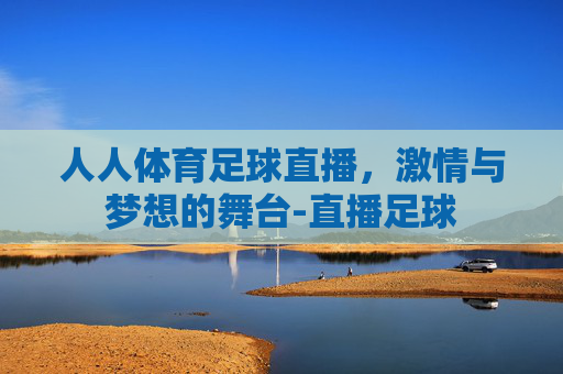 人人体育足球直播，激情与梦想的舞台-直播足球