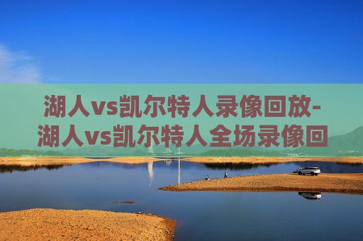 湖人vs凯尔特人录像回放-湖人vs凯尔特人全场录像回放