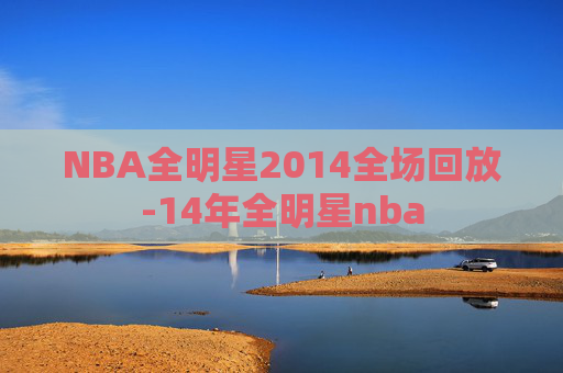 NBA全明星2014全场回放-14年全明星nba