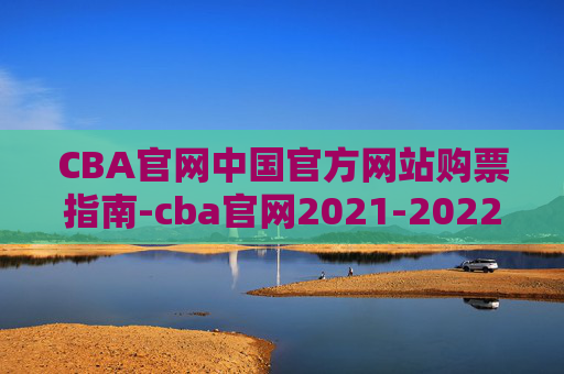 CBA官网中国官方网站购票指南-cba官网2021-2022