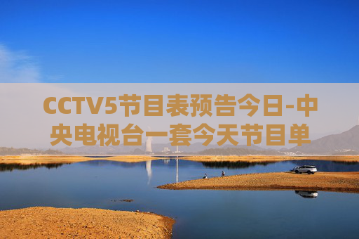 CCTV5节目表预告今日-中央电视台一套今天节目单