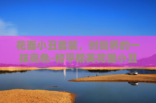 花面小丑套装，时尚界的一抹亮色-和平精英花面小丑套装