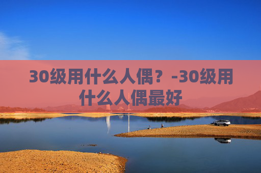 30级用什么人偶？-30级用什么人偶最好