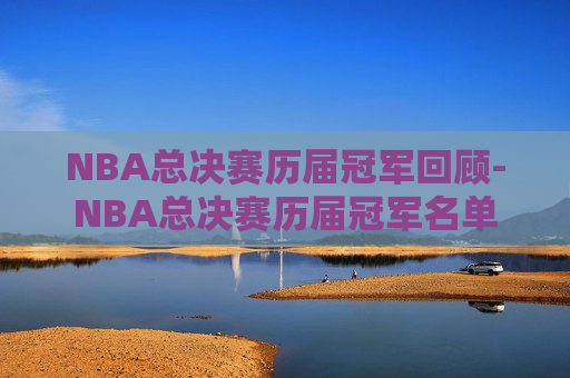 NBA总决赛历届冠军回顾-NBA总决赛历届冠军名单