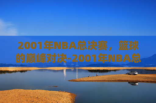 2001年NBA总决赛，篮球的巅峰对决-2001年NBA总决赛G1全场回放