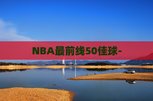 NBA最前线50佳球-