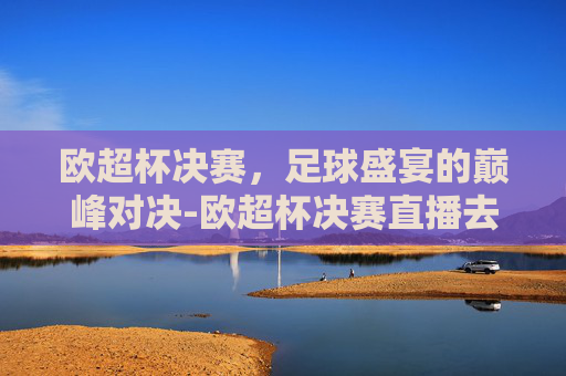 欧超杯决赛，足球盛宴的巅峰对决-欧超杯决赛直播去哪里看