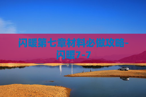 闪暖第七章材料必做攻略-闪暖7-7