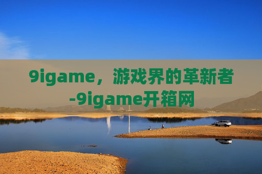 9igame，游戏界的革新者-9igame开箱网