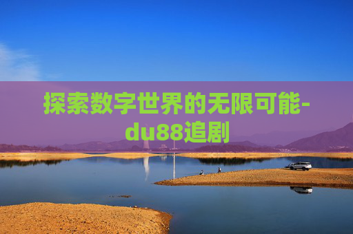 探索数字世界的无限可能-du88追剧