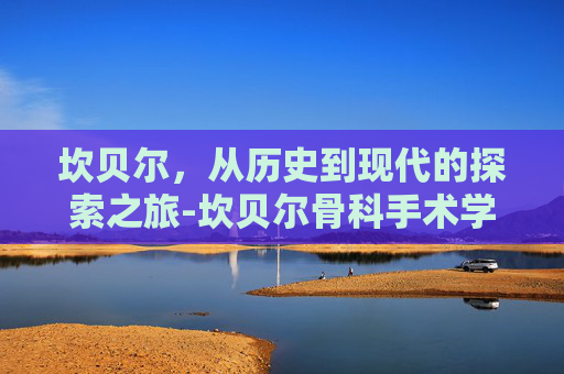 坎贝尔，从历史到现代的探索之旅-坎贝尔骨科手术学