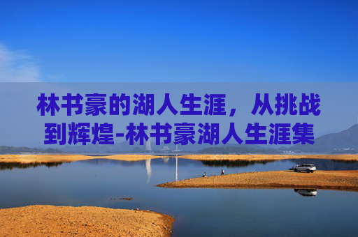 林书豪的湖人生涯，从挑战到辉煌-林书豪湖人生涯集锦