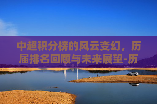 中超积分榜的风云变幻，历届排名回顾与未来展望-历届中超联赛积分榜