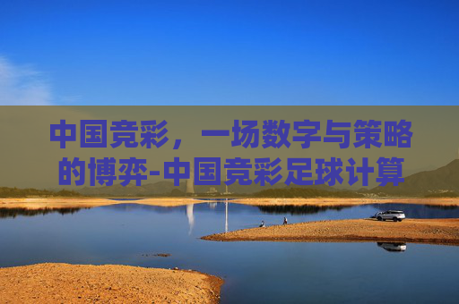 中国竞彩，一场数字与策略的博弈-中国竞彩足球计算器胜平负