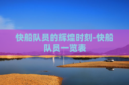 快船队员的辉煌时刻-快船队员一览表