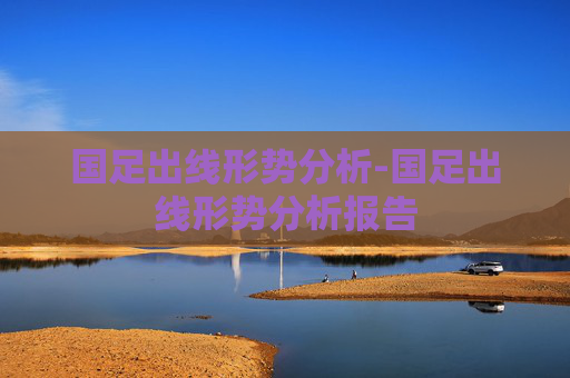 国足出线形势分析-国足出线形势分析报告
