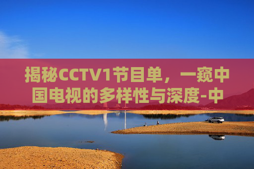 揭秘CCTV1节目单，一窥中国电视的多样性与深度-中央一台cctv1节目表