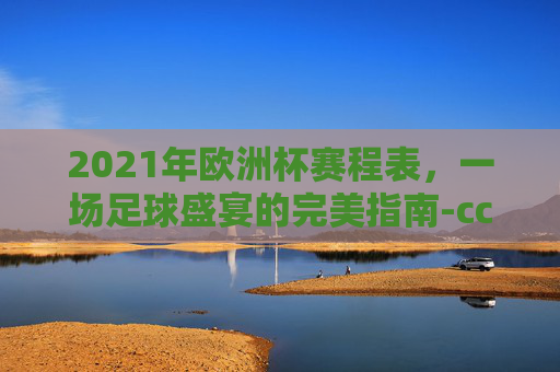 2021年欧洲杯赛程表，一场足球盛宴的完美指南-cctv5欧洲杯在线直播表