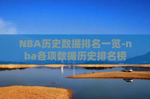 NBA历史数据排名一览-nba各项数据历史排名榜