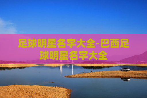 足球明星名字大全-巴西足球明星名字大全