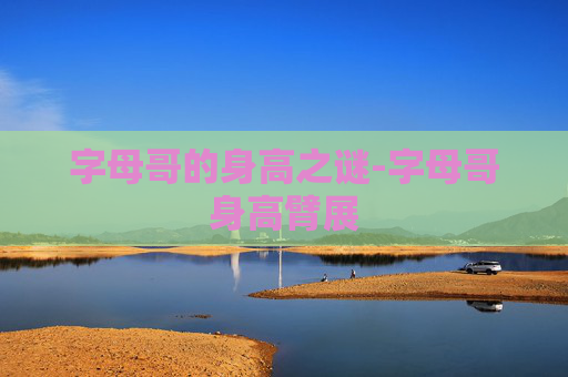 字母哥的身高之谜-字母哥身高臂展