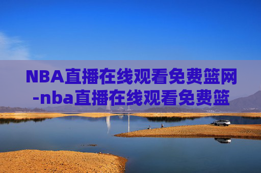 NBA直播在线观看免费篮网-nba直播在线观看免费篮网足球