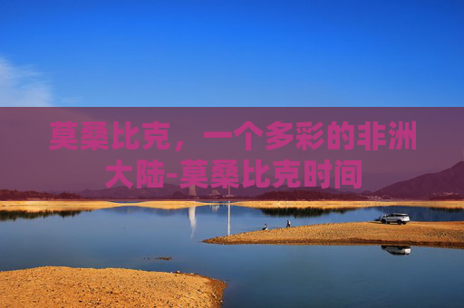 莫桑比克，一个多彩的非洲大陆-莫桑比克时间