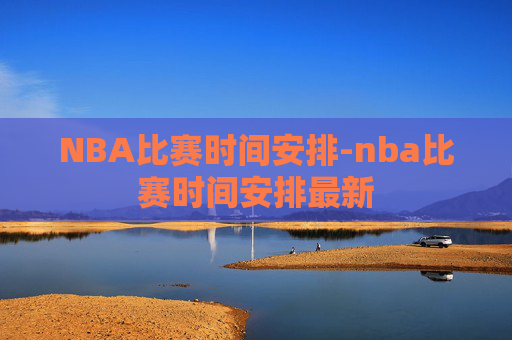 NBA比赛时间安排-nba比赛时间安排最新