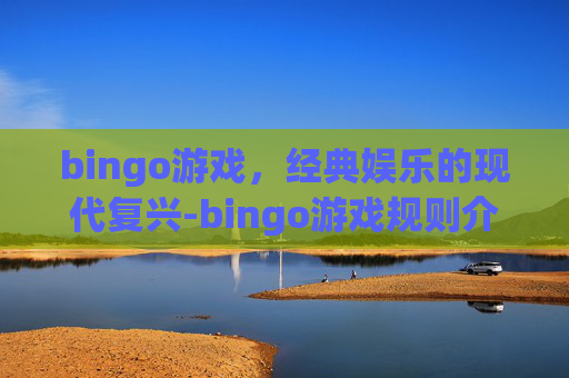 bingo游戏，经典娱乐的现代复兴-bingo游戏规则介绍