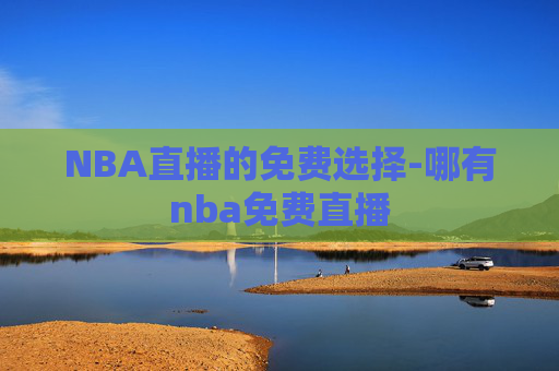 NBA直播的免费选择-哪有nba免费直播