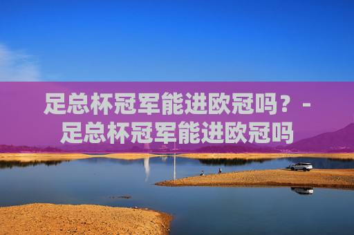 足总杯冠军能进欧冠吗？-足总杯冠军能进欧冠吗