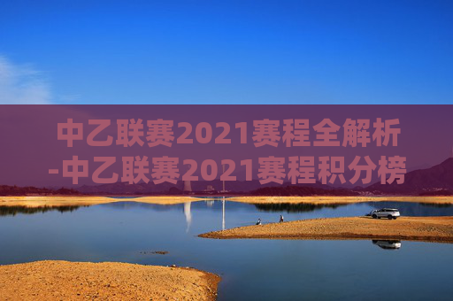中乙联赛2021赛程全解析-中乙联赛2021赛程积分榜
