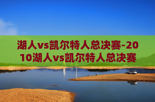 湖人vs凯尔特人总决赛-2010湖人vs凯尔特人总决赛