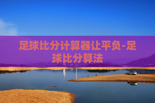 足球比分计算器让平负-足球比分算法