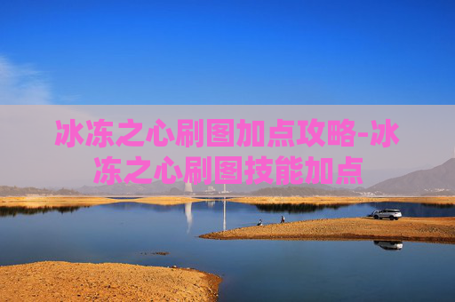 冰冻之心刷图加点攻略-冰冻之心刷图技能加点