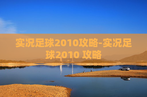 实况足球2010攻略-实况足球2010 攻略