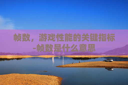 帧数，游戏性能的关键指标-帧数是什么意思