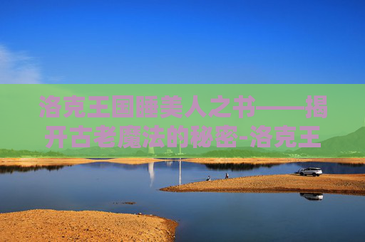 洛克王国睡美人之书——揭开古老魔法的秘密-洛克王国睡美人之书在哪里?