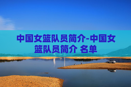 中国女篮队员简介-中国女篮队员简介 名单