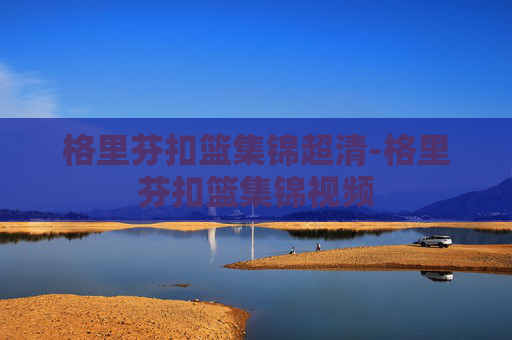 格里芬扣篮集锦超清-格里芬扣篮集锦视频