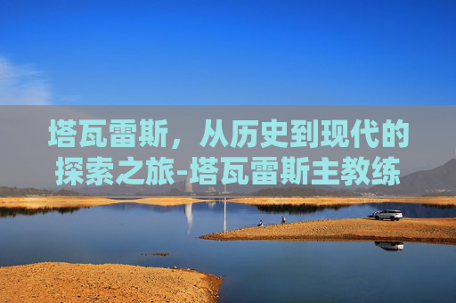 塔瓦雷斯，从历史到现代的探索之旅-塔瓦雷斯主教练