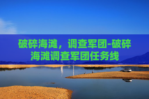 破碎海滩，调查军团-破碎海滩调查军团任务线