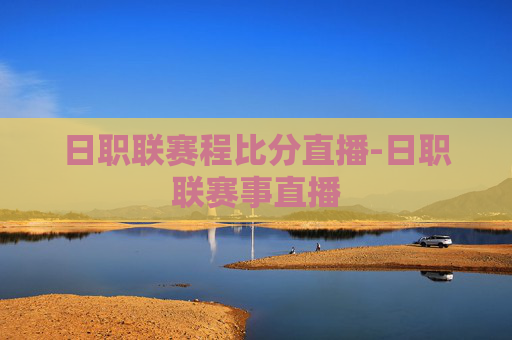 日职联赛程比分直播-日职联赛事直播
