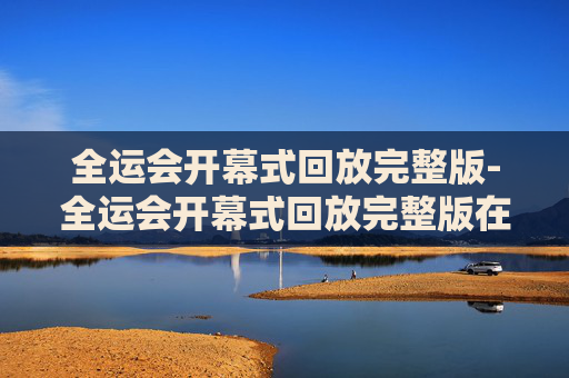 全运会开幕式回放完整版-全运会开幕式回放完整版在哪看