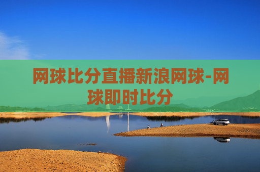 网球比分直播新浪网球-网球即时比分