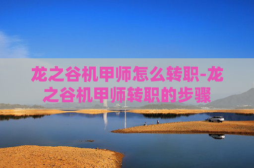 龙之谷机甲师怎么转职-龙之谷机甲师转职的步骤